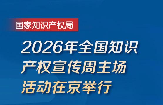 2026年全国知识产权宣传周主场活动在京举行